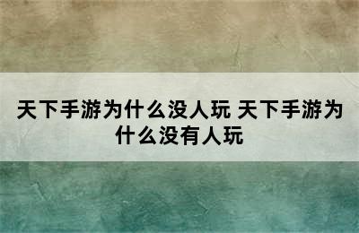 天下手游为什么没人玩 天下手游为什么没有人玩